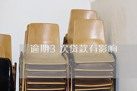 逾期3次贷款有影响 逾期3次贷款有影响