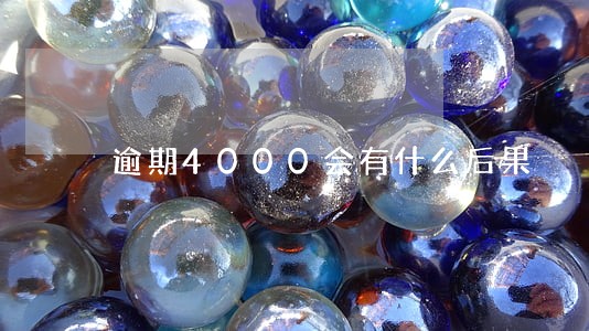 逾期4000会有什么后果 逾期4000会有什么后果