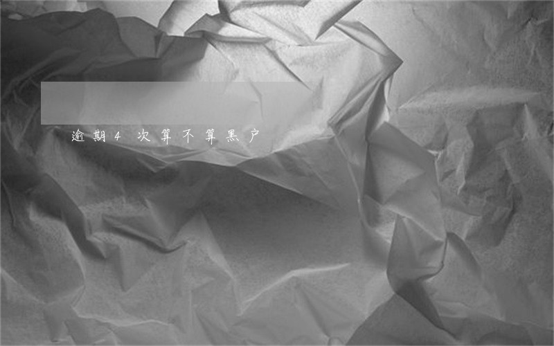 逾期4次算不算黑户 逾期4次算不算黑户