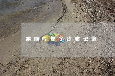 逾期5年了还有记录 逾期5年了还有记录