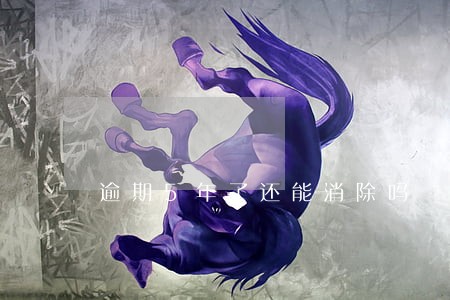 逾期5年了还能消除吗 逾期5年了还能消除吗