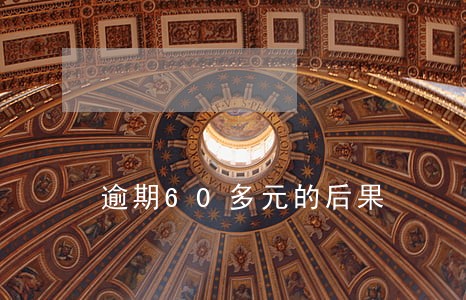 逾期60多元的后果 逾期60多元的后果