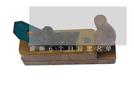 逾期6个月拉黑名单吗 逾期6个月拉黑名单吗