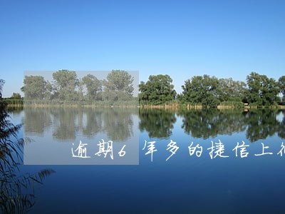 逾期6年多的捷信上征信吗 逾期6年多的捷信上征信吗