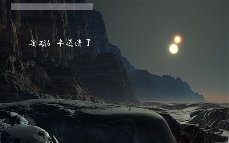 逾期6年还清了 逾期6年还清了