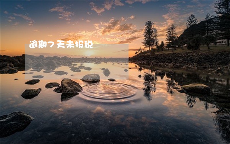 逾期7天未报税 逾期7天未报税