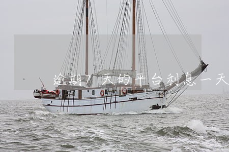 逾期7天的平台利息一天75 逾期7天的平台利息一天75
