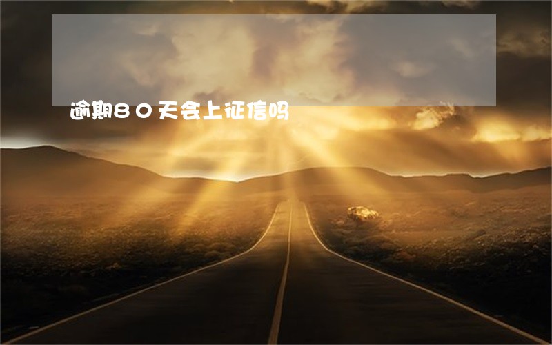 逾期80天会上征信吗 逾期80天会上征信吗