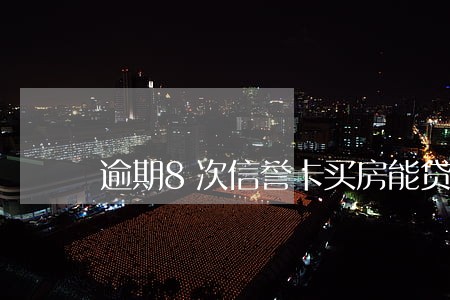 逾期8次信誉卡买房能贷房贷吗 逾期8次信誉卡买房能贷房贷吗