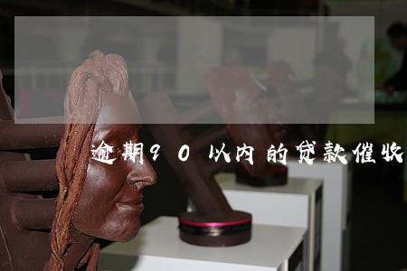 逾期90以内的贷款催收 逾期90以内的贷款催收