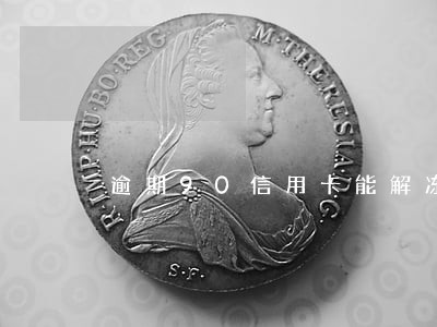 逾期90信用卡能解冻吗 逾期90信用卡能解冻吗