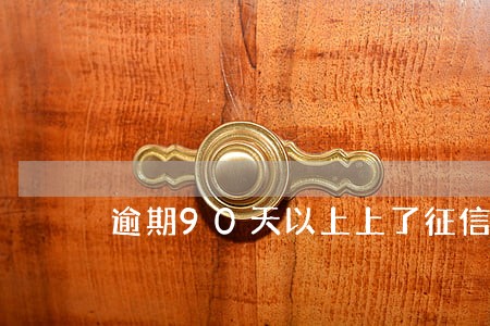逾期90天以上上了征信 逾期90天以上上了征信