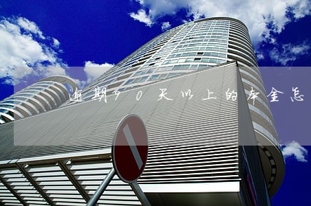 逾期90天以上的本金怎么算 逾期90天以上的本金怎么算