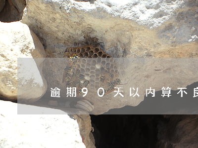 逾期90天以内算不良贷款吗 逾期90天以内算不良贷款吗