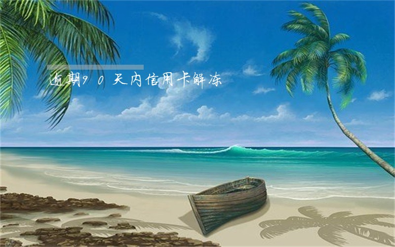 逾期90天内信用卡解冻