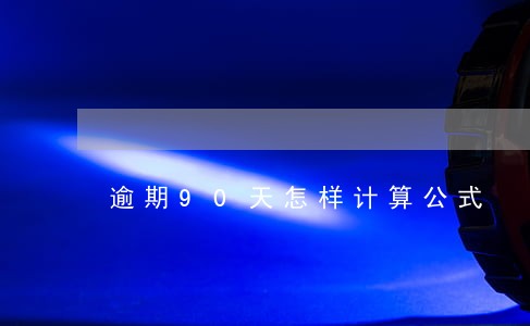 逾期90天怎样计算公式 逾期90天怎样计算公式