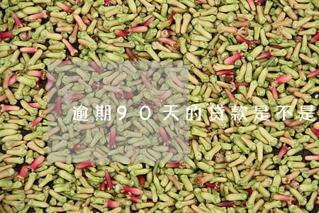 逾期90天的贷款是不是不良 逾期90天的贷款是不是不良