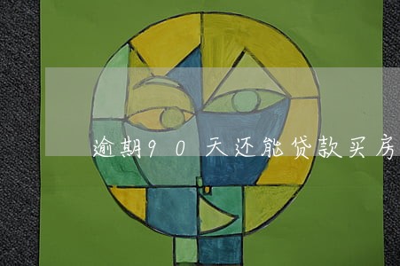 逾期90天还能贷款买房吗 逾期90天还能贷款买房吗