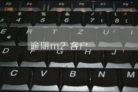 逾期m2客户 逾期m2客户