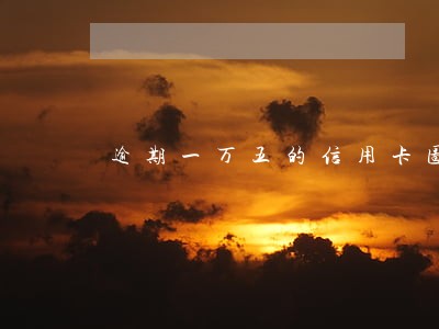 逾期一万五的信用卡图片 逾期一万五的信用卡图片