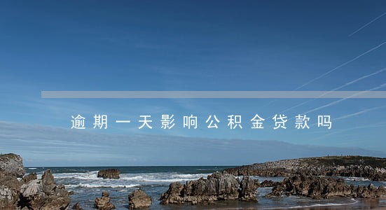 逾期一天影响公积金贷款吗