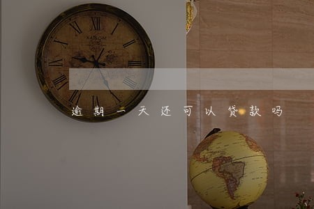 逾期一天还可以贷款吗 逾期一天还可以贷款吗
