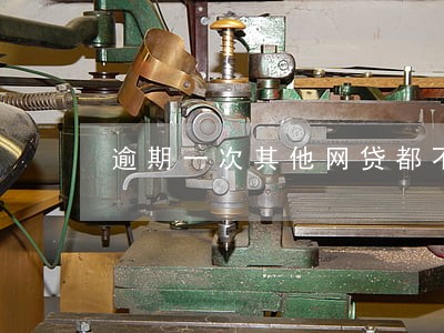 逾期一次其他网贷都不下 逾期一次其他网贷都不下