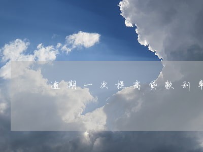 逾期一次提高贷款利率 逾期一次提高贷款利率