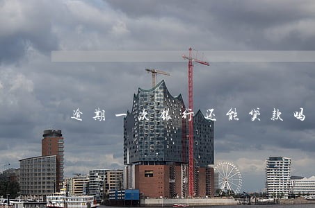 逾期一次银行还能贷款吗 逾期一次银行还能贷款吗