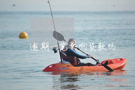 逾期一笔影响贷款吗 逾期一笔影响贷款吗