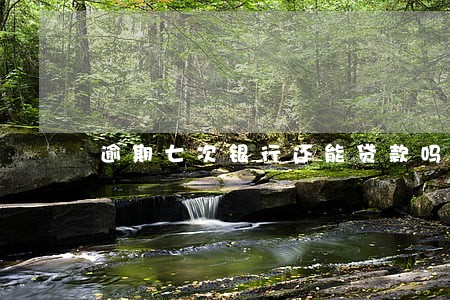 逾期七次银行还能贷款吗 逾期七次银行还能贷款吗