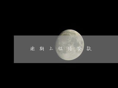 逾期上征信贷款 逾期上征信贷款