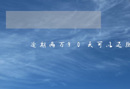 逾期两万90天可以还款吗 逾期两万90天可以还款吗