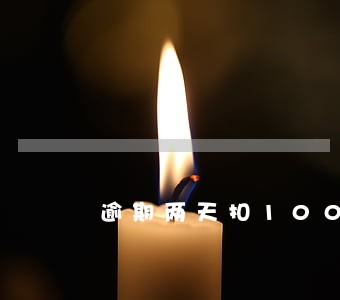 逾期两天扣100合法吗 逾期两天扣100合法吗