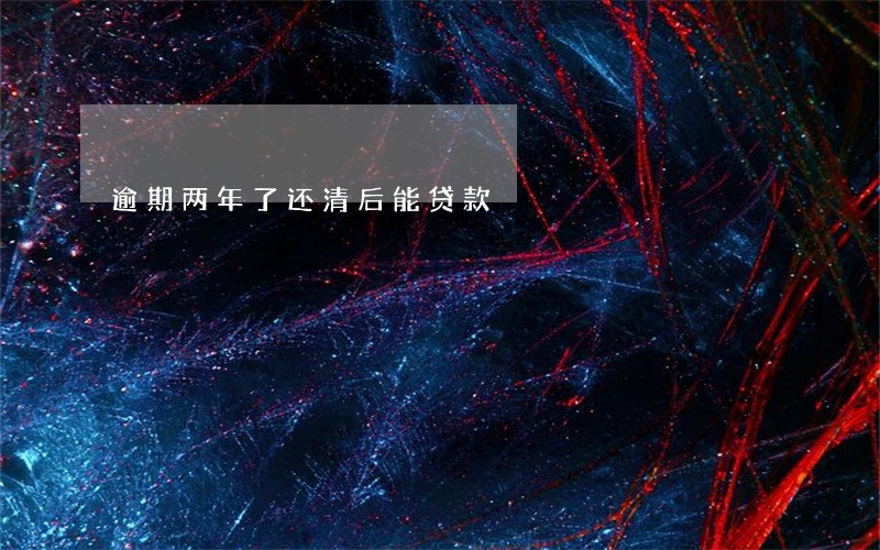 逾期两年了还清后能贷款