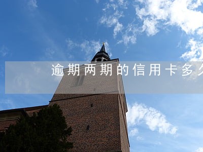 逾期两期的信用卡多久能恢复