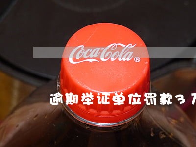 逾期举证单位罚款3万 逾期举证单位罚款3万