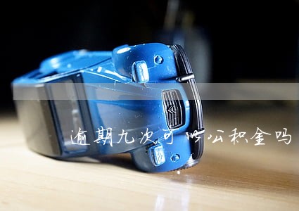 逾期九次可以公积金吗 逾期九次可以公积金吗
