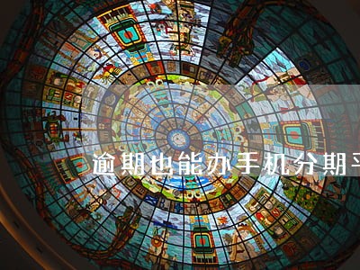 逾期也能办手机分期平台 逾期也能办手机分期平台