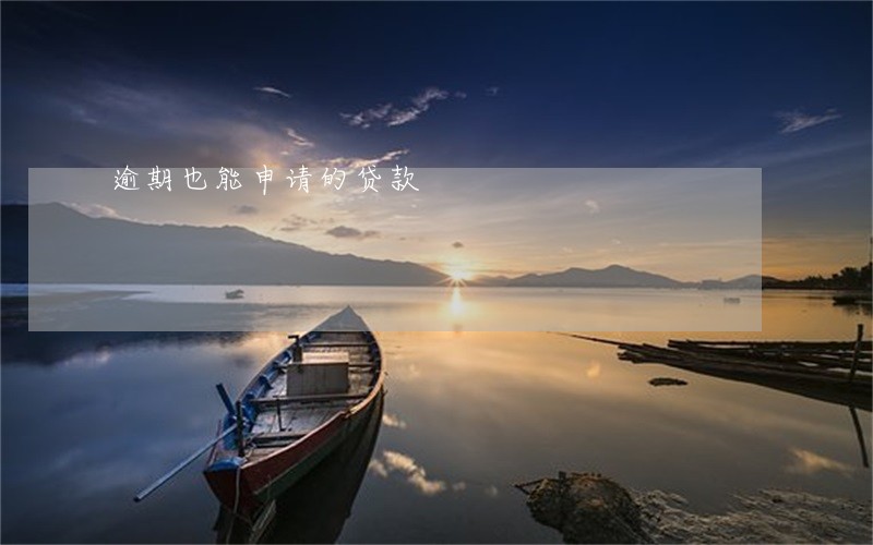 逾期也能申请的贷款 逾期也能申请的贷款