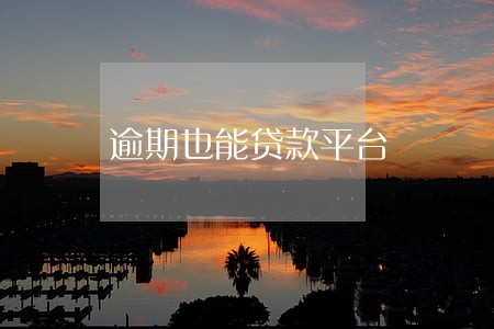 逾期也能贷款平台 逾期也能贷款平台
