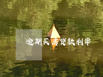 逾期买房贷款利率 逾期买房贷款利率