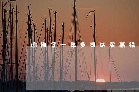 逾期了一年多可以买高铁票吗 逾期了一年多可以买高铁票吗