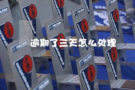 逾期了三天怎么处理 逾期了三天怎么处理