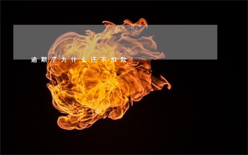 逾期了为什么还不扣款 逾期了为什么还不扣款