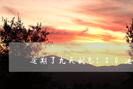 逾期了九天利息100这合法吗 逾期了九天利息100这合法吗