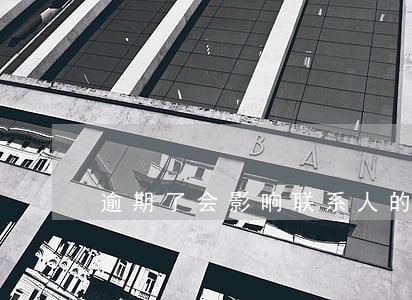 逾期了会影响联系人的征信吗 逾期了会影响联系人的征信吗