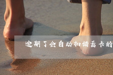 逾期了会自动扣储蓄卡的钱 逾期了会自动扣储蓄卡的钱