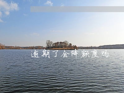 逾期了会降额度吗 逾期了会降额度吗