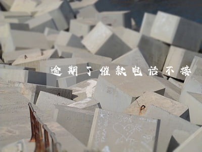 逾期了催款电话不接 逾期了催款电话不接